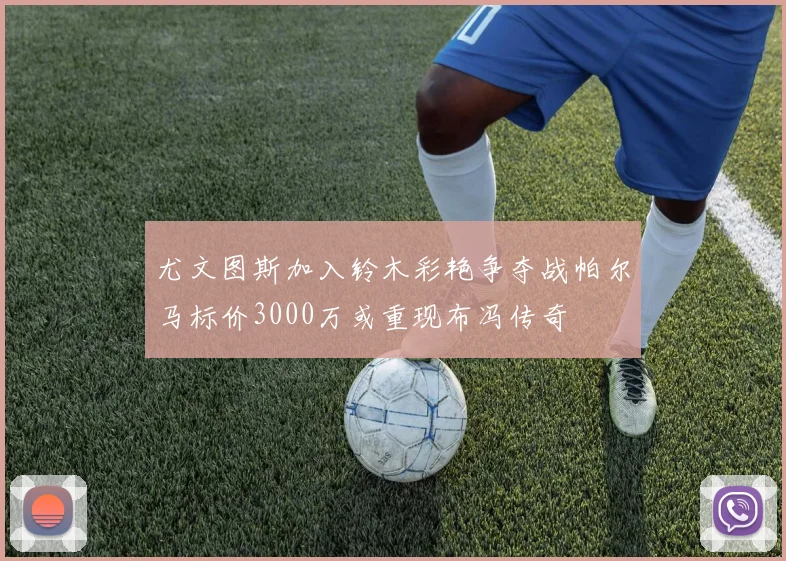 尤文图斯加入铃木彩艳争夺战帕尔马标价3000万或重现布冯传奇
